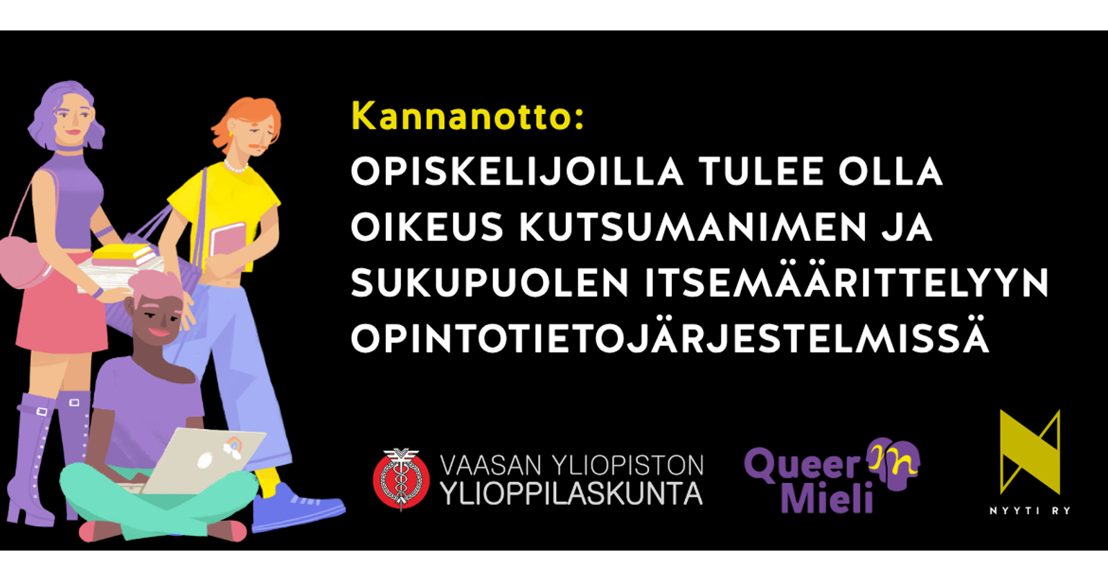 Grafiikka, jossa v&auml;rikk&auml;it&auml; hahmoja ja logot VYY, QueerMieli, Nyyti ry. Lis&auml;ksi otsikko: Kannanotto: Opiskelijoilla tulee olla oikeus kutsumanimen ja sukupuolen itsem&auml;&auml;rittelyyn opintotietoj&auml;rjestelmiss&auml;