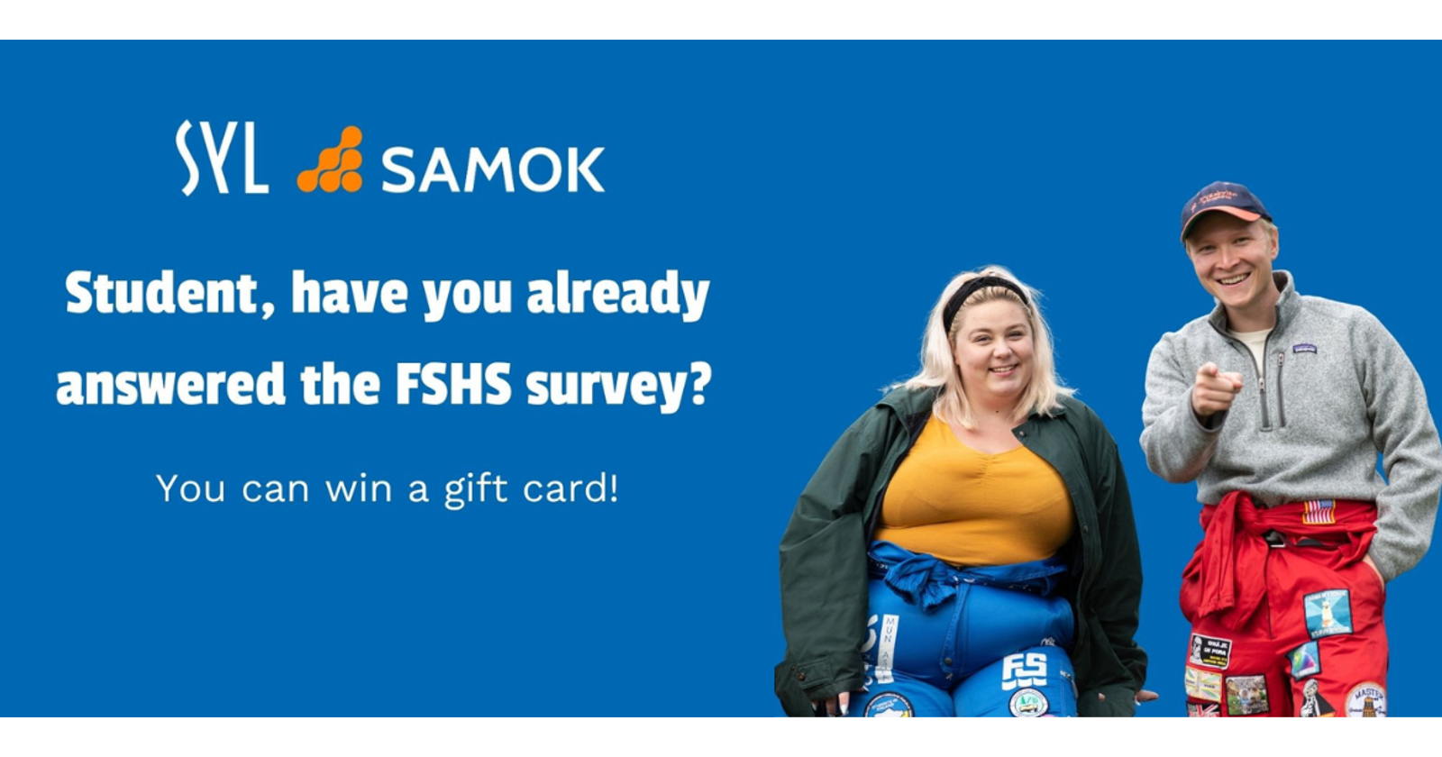 Graphic with two students smiling at the camera, with logos for SYL and SAMOK and text: Student, have you already answered the FSHS survey? You can win a gift card!