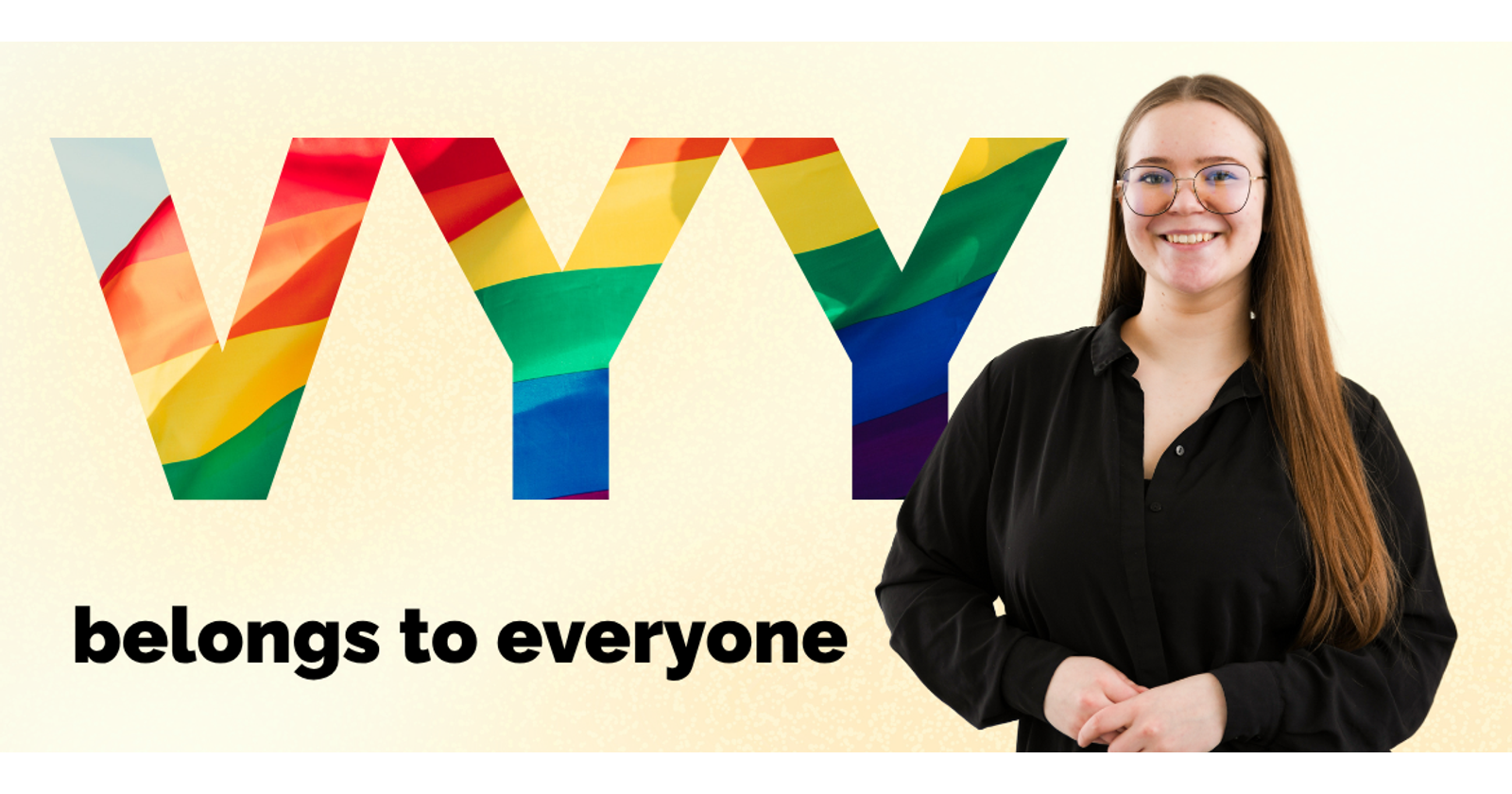 Graphic with photo of Vilja Haapaniemi and text VYY belongs to everyone. VYY is written in big letters with the colors of the rainbow flag.